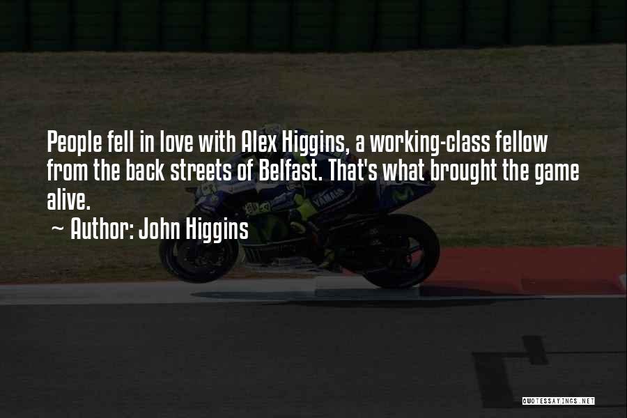 John Higgins Quotes: People Fell In Love With Alex Higgins, A Working-class Fellow From The Back Streets Of Belfast. That's What Brought The