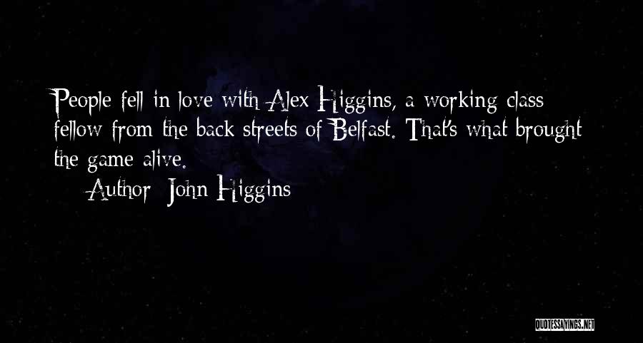 John Higgins Quotes: People Fell In Love With Alex Higgins, A Working-class Fellow From The Back Streets Of Belfast. That's What Brought The