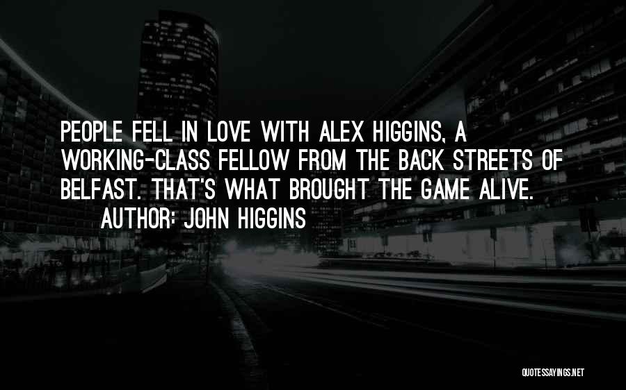 John Higgins Quotes: People Fell In Love With Alex Higgins, A Working-class Fellow From The Back Streets Of Belfast. That's What Brought The