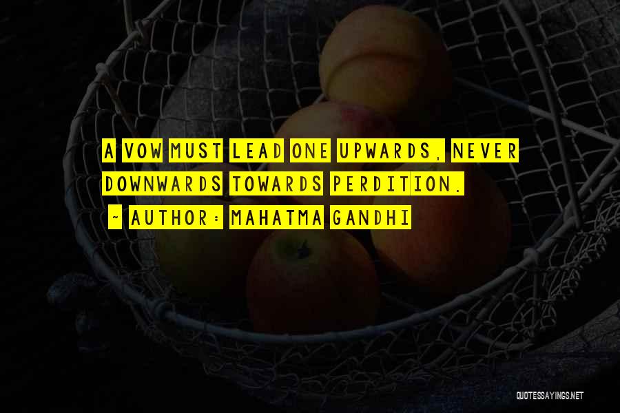 Mahatma Gandhi Quotes: A Vow Must Lead One Upwards, Never Downwards Towards Perdition.