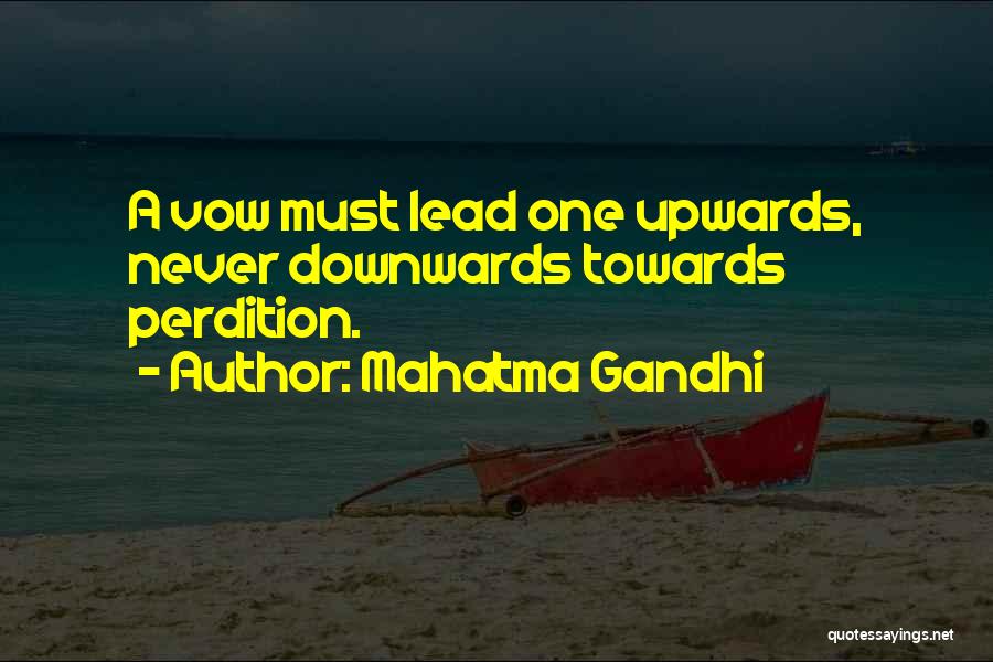 Mahatma Gandhi Quotes: A Vow Must Lead One Upwards, Never Downwards Towards Perdition.