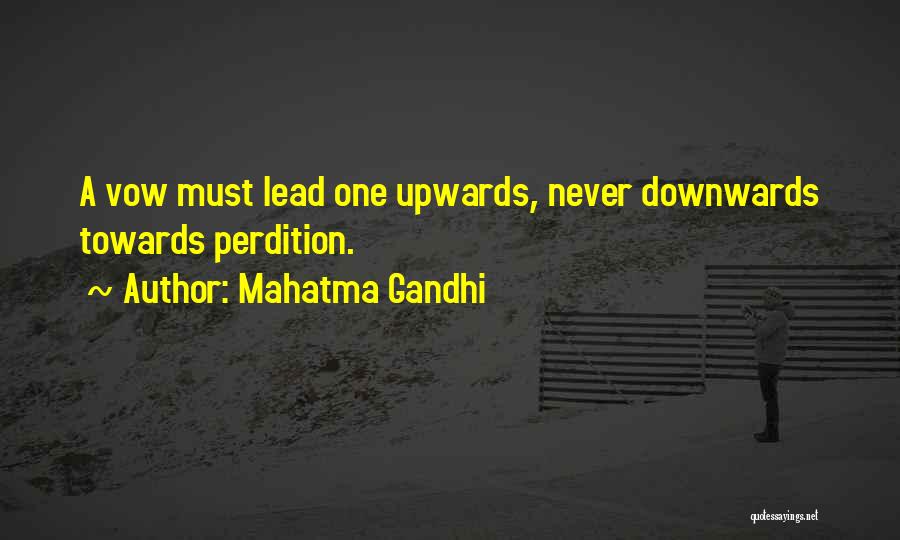 Mahatma Gandhi Quotes: A Vow Must Lead One Upwards, Never Downwards Towards Perdition.