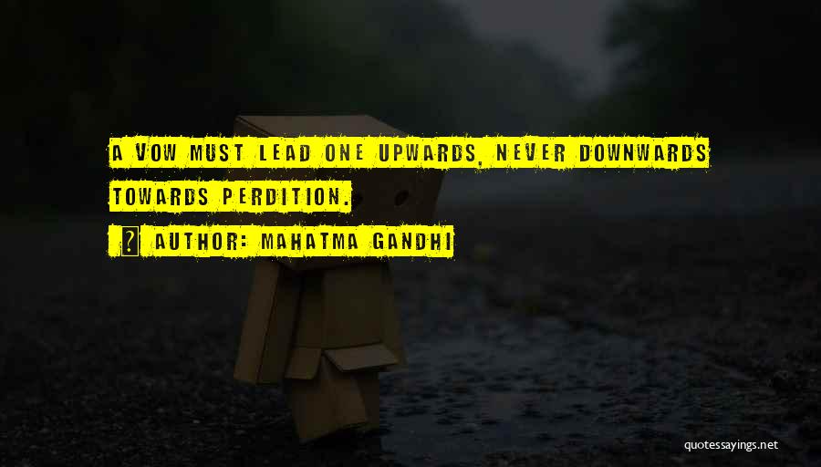 Mahatma Gandhi Quotes: A Vow Must Lead One Upwards, Never Downwards Towards Perdition.