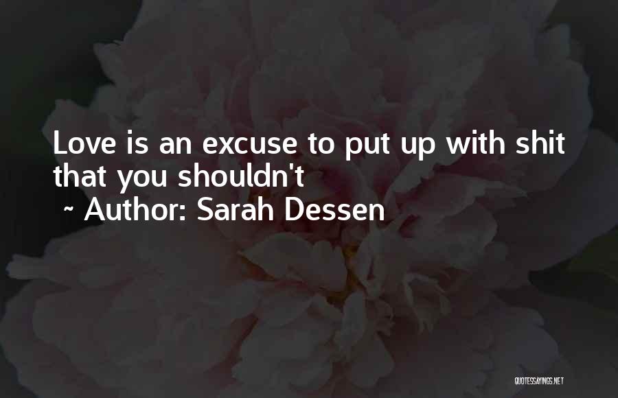 Sarah Dessen Quotes: Love Is An Excuse To Put Up With Shit That You Shouldn't