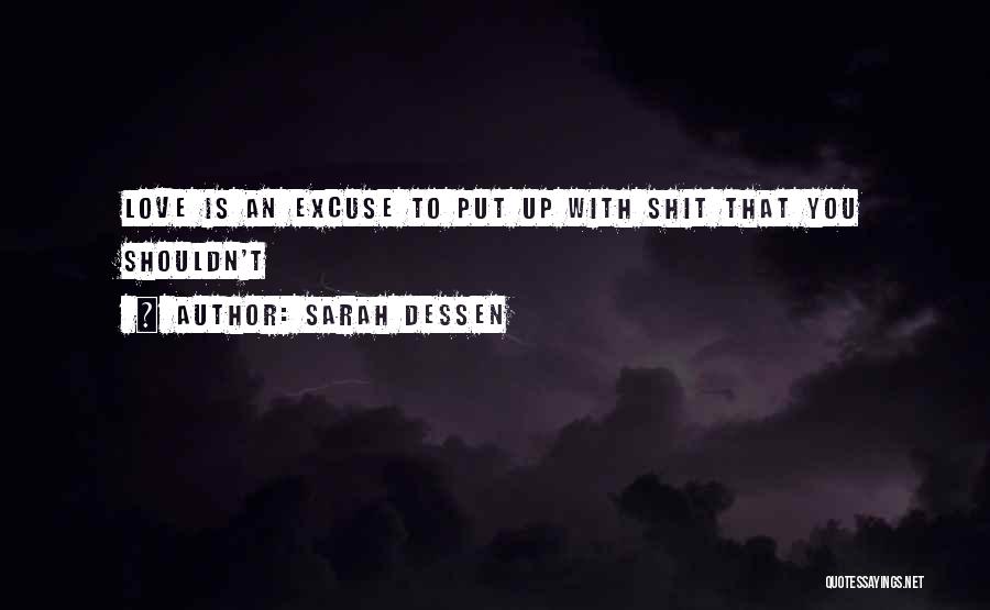 Sarah Dessen Quotes: Love Is An Excuse To Put Up With Shit That You Shouldn't
