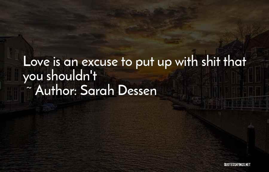 Sarah Dessen Quotes: Love Is An Excuse To Put Up With Shit That You Shouldn't