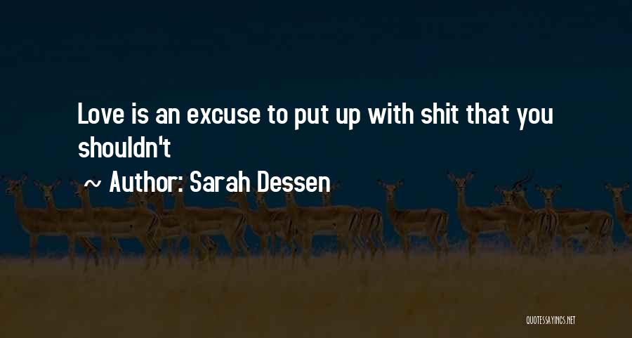 Sarah Dessen Quotes: Love Is An Excuse To Put Up With Shit That You Shouldn't