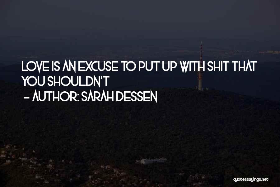 Sarah Dessen Quotes: Love Is An Excuse To Put Up With Shit That You Shouldn't