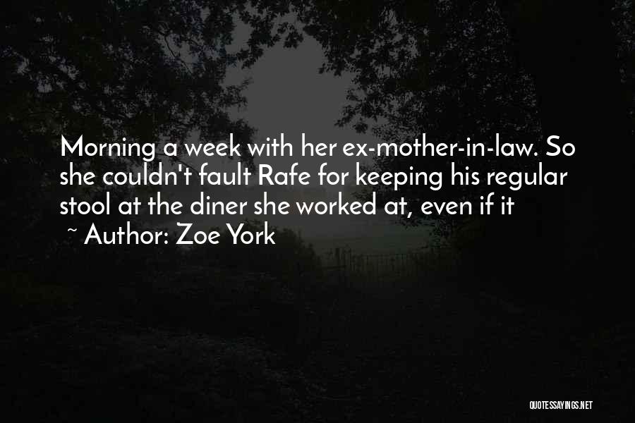 Zoe York Quotes: Morning A Week With Her Ex-mother-in-law. So She Couldn't Fault Rafe For Keeping His Regular Stool At The Diner She