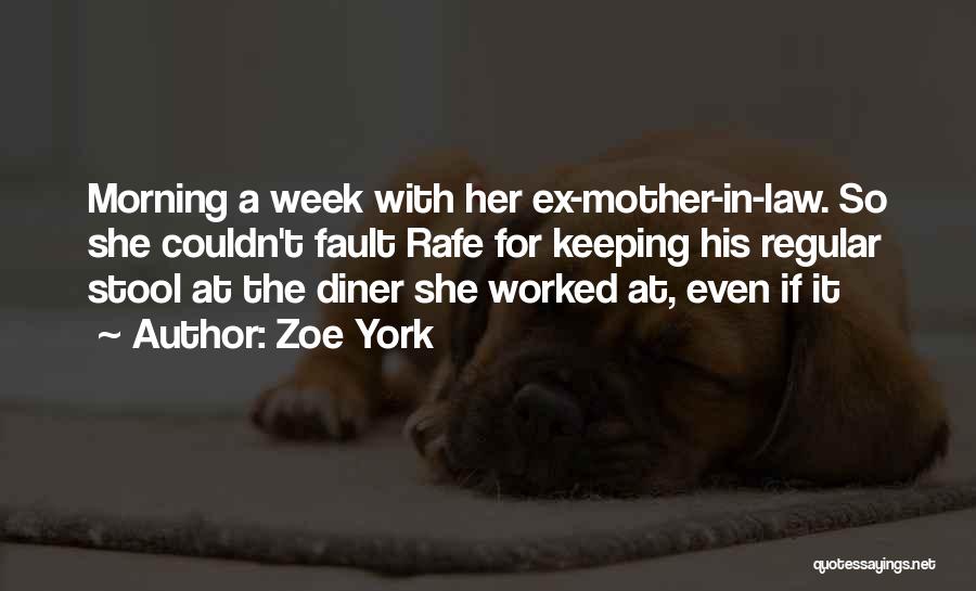 Zoe York Quotes: Morning A Week With Her Ex-mother-in-law. So She Couldn't Fault Rafe For Keeping His Regular Stool At The Diner She