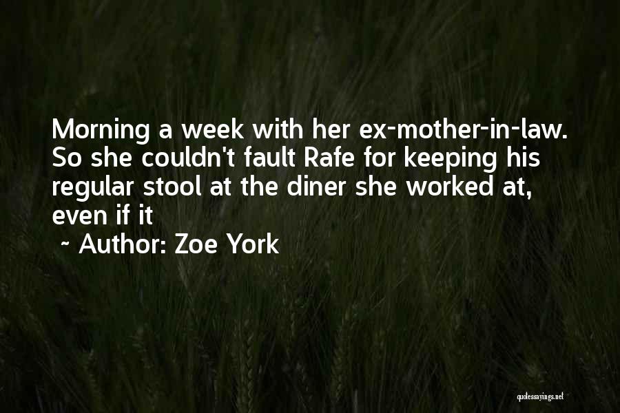 Zoe York Quotes: Morning A Week With Her Ex-mother-in-law. So She Couldn't Fault Rafe For Keeping His Regular Stool At The Diner She