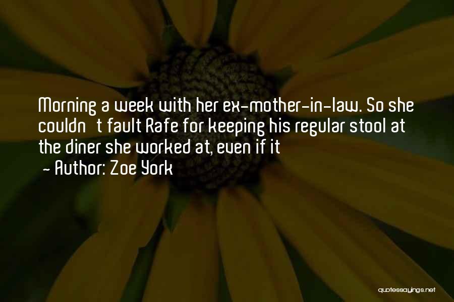 Zoe York Quotes: Morning A Week With Her Ex-mother-in-law. So She Couldn't Fault Rafe For Keeping His Regular Stool At The Diner She