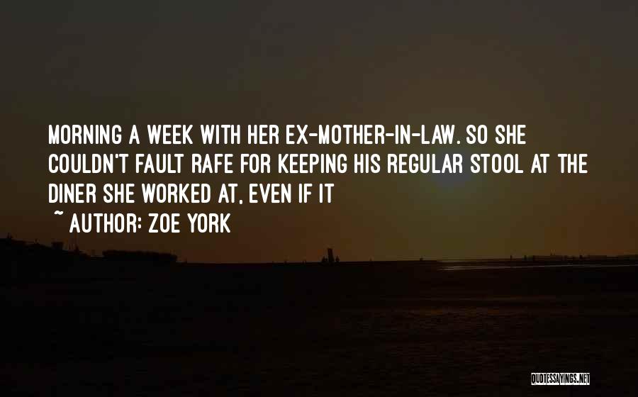 Zoe York Quotes: Morning A Week With Her Ex-mother-in-law. So She Couldn't Fault Rafe For Keeping His Regular Stool At The Diner She