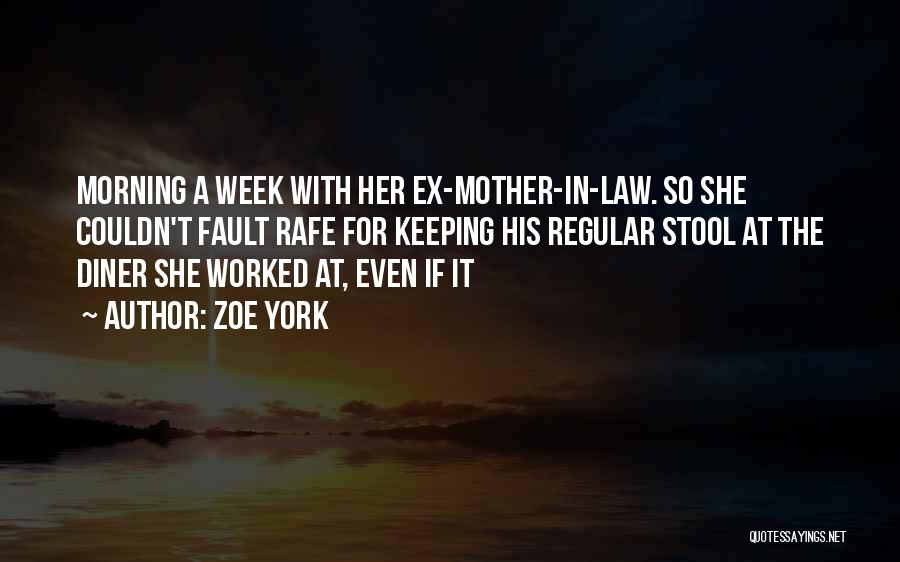 Zoe York Quotes: Morning A Week With Her Ex-mother-in-law. So She Couldn't Fault Rafe For Keeping His Regular Stool At The Diner She