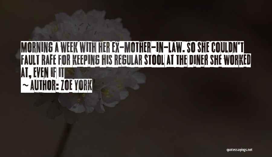 Zoe York Quotes: Morning A Week With Her Ex-mother-in-law. So She Couldn't Fault Rafe For Keeping His Regular Stool At The Diner She