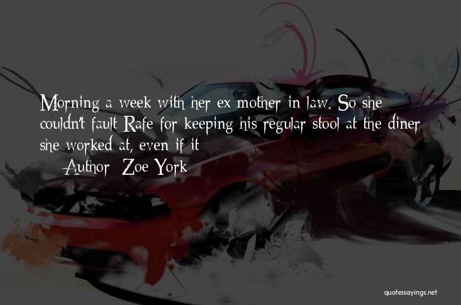 Zoe York Quotes: Morning A Week With Her Ex-mother-in-law. So She Couldn't Fault Rafe For Keeping His Regular Stool At The Diner She