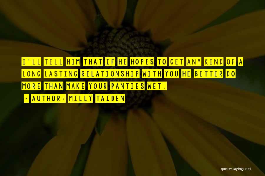 Milly Taiden Quotes: I'll Tell Him That If He Hopes To Get Any Kind Of A Long Lasting Relationship With You He Better