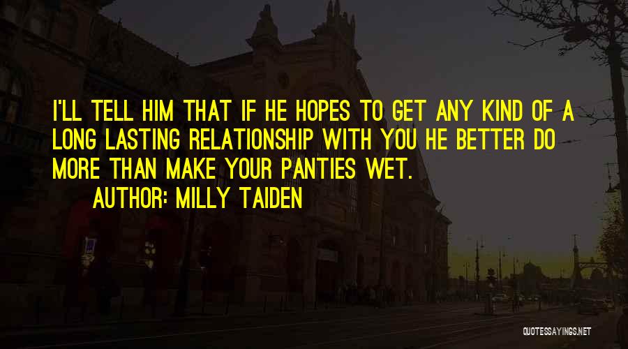 Milly Taiden Quotes: I'll Tell Him That If He Hopes To Get Any Kind Of A Long Lasting Relationship With You He Better