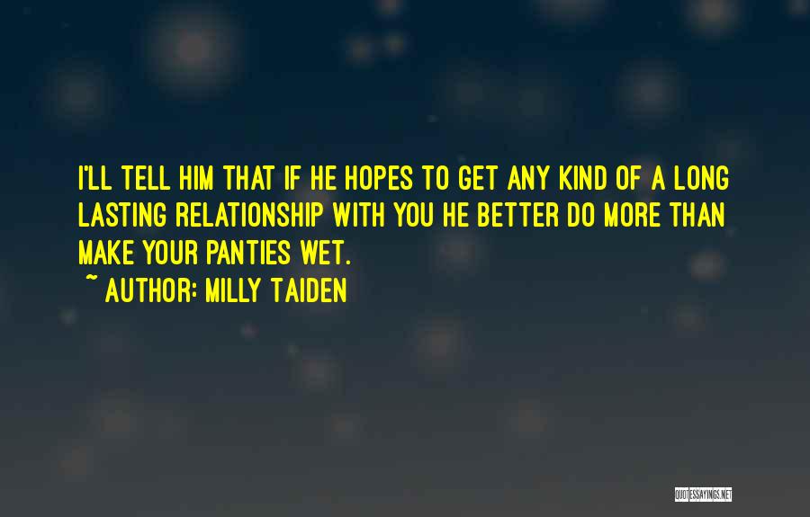 Milly Taiden Quotes: I'll Tell Him That If He Hopes To Get Any Kind Of A Long Lasting Relationship With You He Better