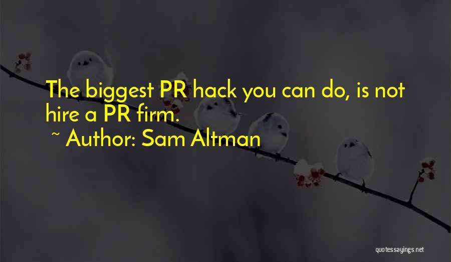 Sam Altman Quotes: The Biggest Pr Hack You Can Do, Is Not Hire A Pr Firm.