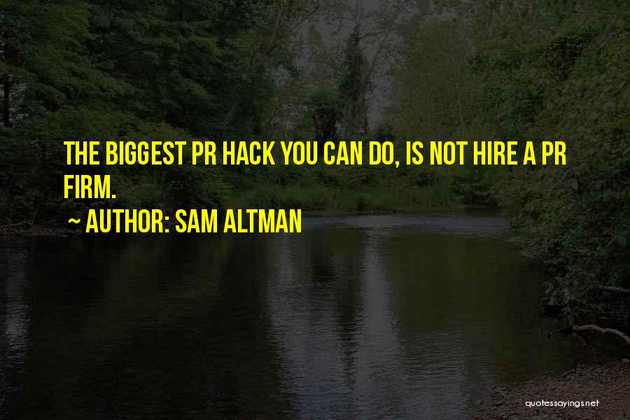Sam Altman Quotes: The Biggest Pr Hack You Can Do, Is Not Hire A Pr Firm.