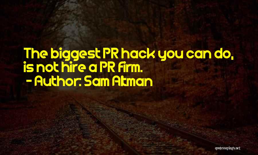 Sam Altman Quotes: The Biggest Pr Hack You Can Do, Is Not Hire A Pr Firm.