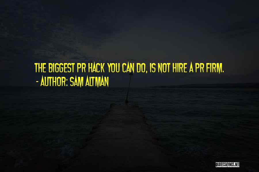 Sam Altman Quotes: The Biggest Pr Hack You Can Do, Is Not Hire A Pr Firm.