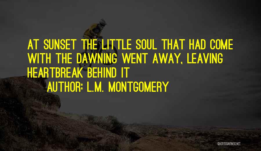 L.M. Montgomery Quotes: At Sunset The Little Soul That Had Come With The Dawning Went Away, Leaving Heartbreak Behind It