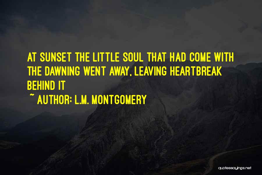 L.M. Montgomery Quotes: At Sunset The Little Soul That Had Come With The Dawning Went Away, Leaving Heartbreak Behind It