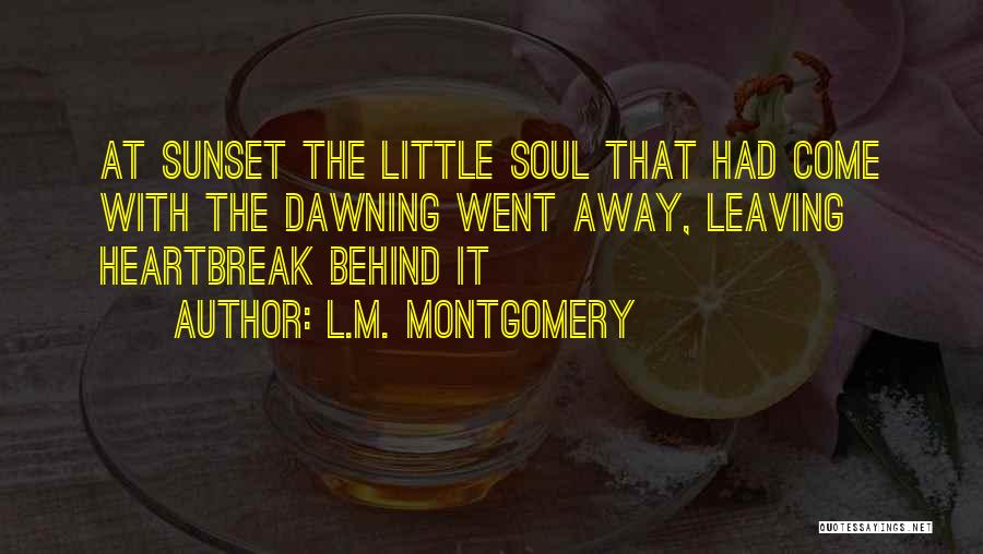 L.M. Montgomery Quotes: At Sunset The Little Soul That Had Come With The Dawning Went Away, Leaving Heartbreak Behind It