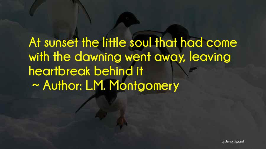 L.M. Montgomery Quotes: At Sunset The Little Soul That Had Come With The Dawning Went Away, Leaving Heartbreak Behind It
