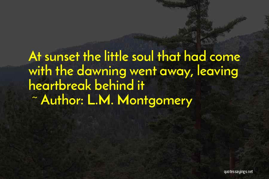 L.M. Montgomery Quotes: At Sunset The Little Soul That Had Come With The Dawning Went Away, Leaving Heartbreak Behind It