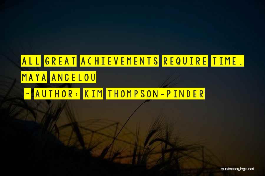 Kim Thompson-Pinder Quotes: All Great Achievements Require Time. Maya Angelou