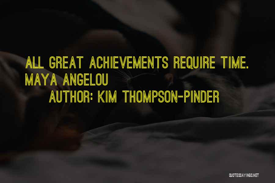 Kim Thompson-Pinder Quotes: All Great Achievements Require Time. Maya Angelou
