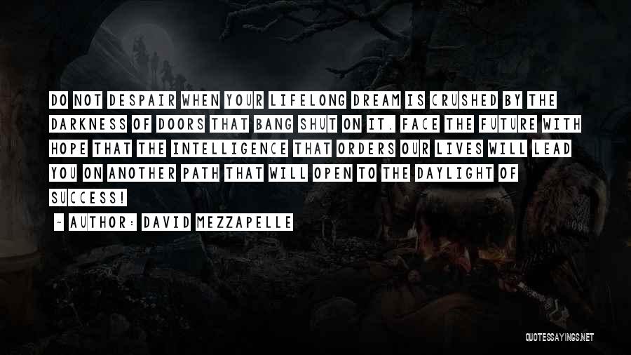 David Mezzapelle Quotes: Do Not Despair When Your Lifelong Dream Is Crushed By The Darkness Of Doors That Bang Shut On It. Face
