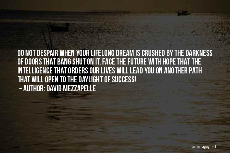 David Mezzapelle Quotes: Do Not Despair When Your Lifelong Dream Is Crushed By The Darkness Of Doors That Bang Shut On It. Face