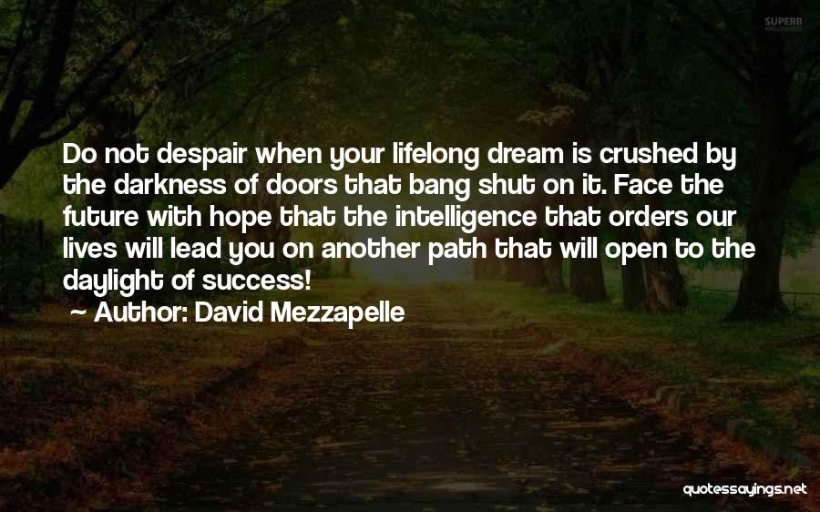 David Mezzapelle Quotes: Do Not Despair When Your Lifelong Dream Is Crushed By The Darkness Of Doors That Bang Shut On It. Face