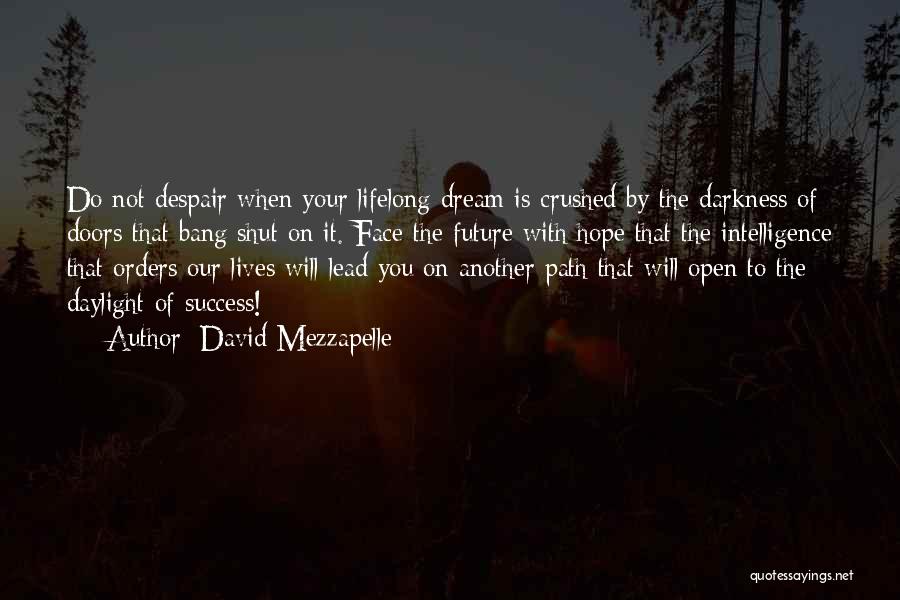 David Mezzapelle Quotes: Do Not Despair When Your Lifelong Dream Is Crushed By The Darkness Of Doors That Bang Shut On It. Face