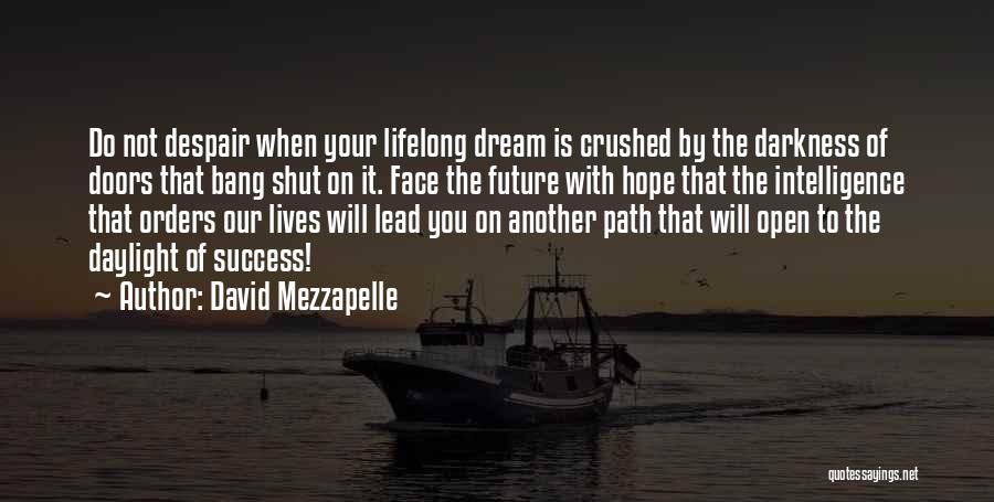 David Mezzapelle Quotes: Do Not Despair When Your Lifelong Dream Is Crushed By The Darkness Of Doors That Bang Shut On It. Face