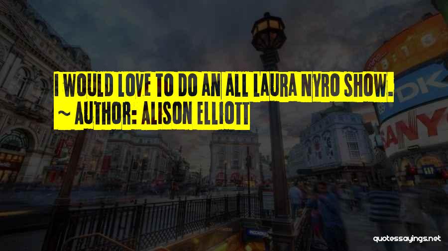 Alison Elliott Quotes: I Would Love To Do An All Laura Nyro Show.