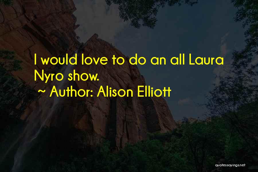 Alison Elliott Quotes: I Would Love To Do An All Laura Nyro Show.