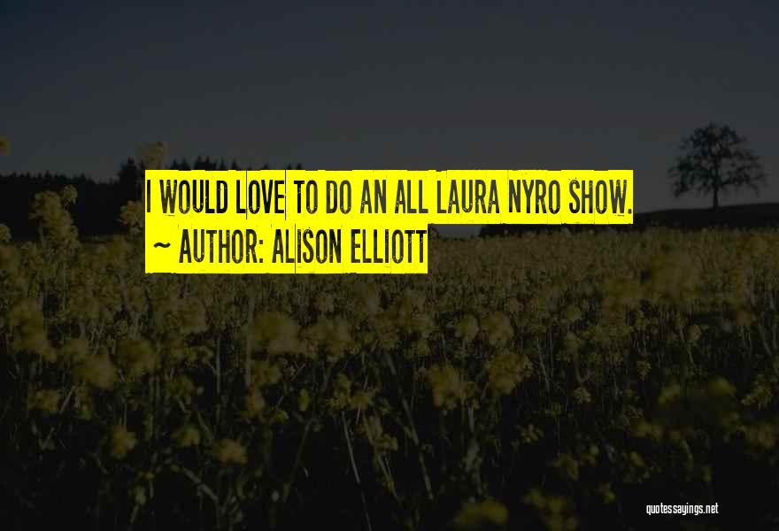 Alison Elliott Quotes: I Would Love To Do An All Laura Nyro Show.