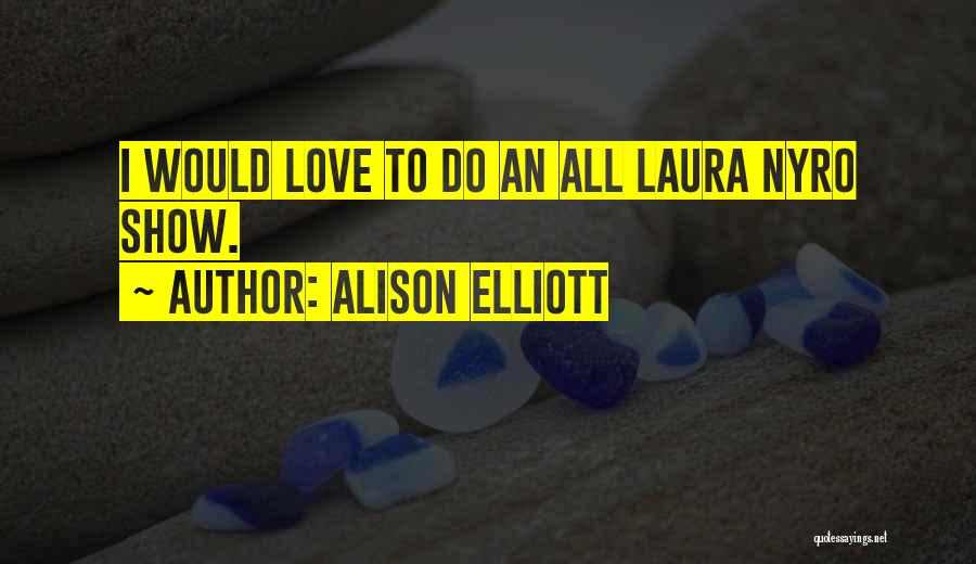 Alison Elliott Quotes: I Would Love To Do An All Laura Nyro Show.