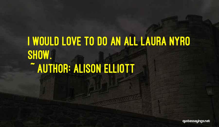 Alison Elliott Quotes: I Would Love To Do An All Laura Nyro Show.