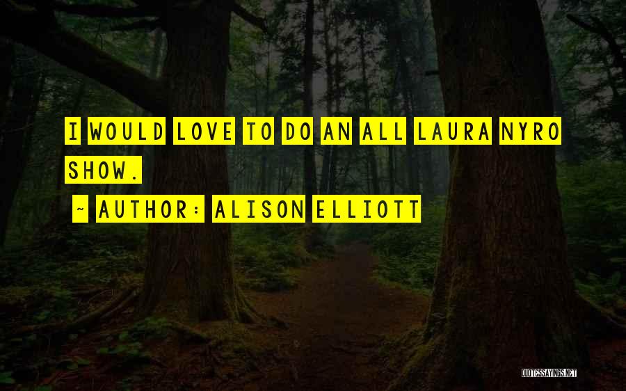 Alison Elliott Quotes: I Would Love To Do An All Laura Nyro Show.