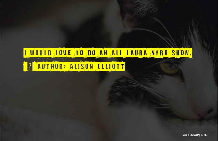 Alison Elliott Quotes: I Would Love To Do An All Laura Nyro Show.
