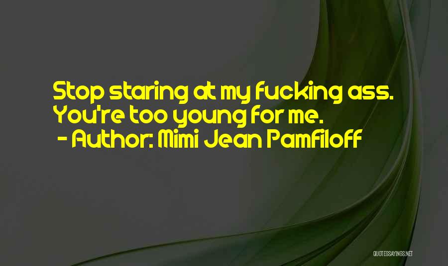 Mimi Jean Pamfiloff Quotes: Stop Staring At My Fucking Ass. You're Too Young For Me.