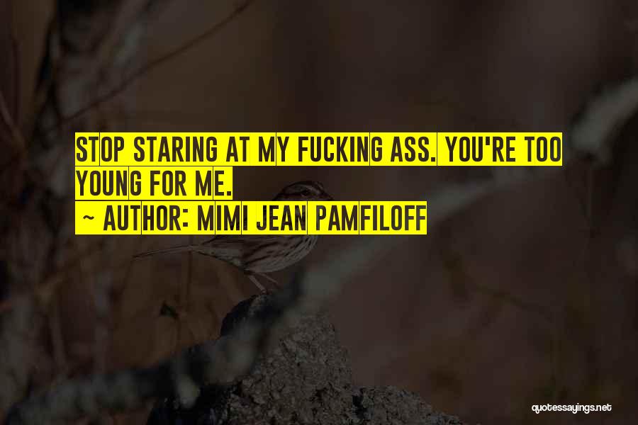 Mimi Jean Pamfiloff Quotes: Stop Staring At My Fucking Ass. You're Too Young For Me.
