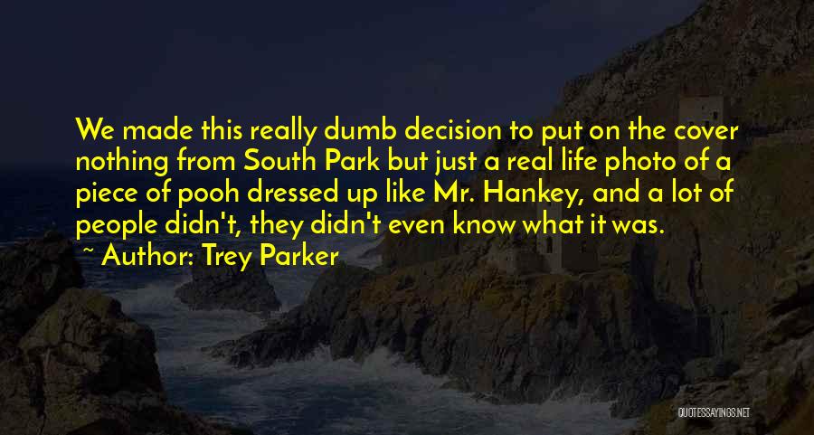 Trey Parker Quotes: We Made This Really Dumb Decision To Put On The Cover Nothing From South Park But Just A Real Life