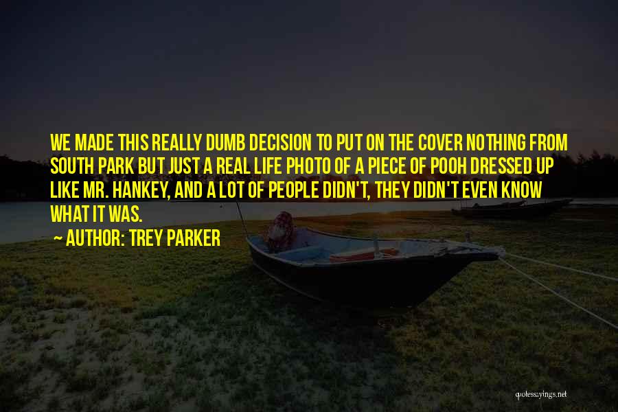 Trey Parker Quotes: We Made This Really Dumb Decision To Put On The Cover Nothing From South Park But Just A Real Life